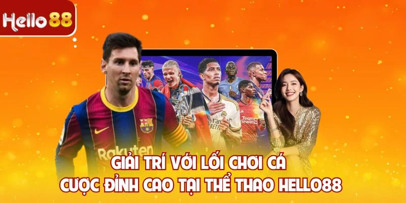 Giải trí với lối chơi cá cược đỉnh cao tại thể thao Hello88