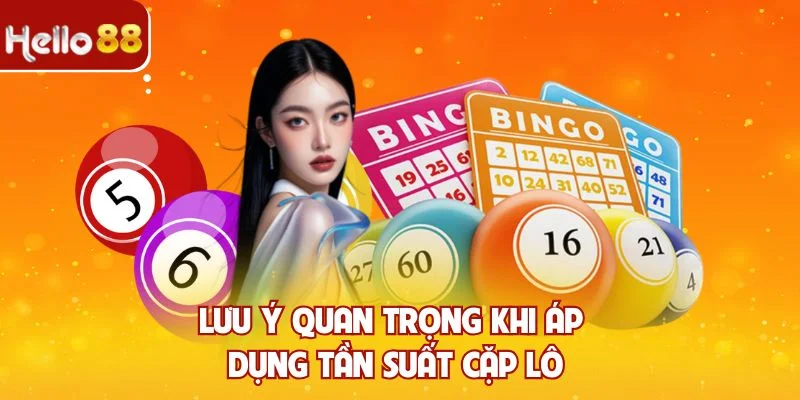 Lưu ý quan trọng khi áp dụng tần suất cặp lô