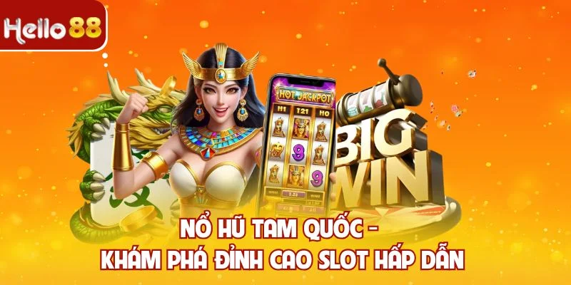 Nổ hũ tam quốc - Khám phá đỉnh cao slot hấp dẫn