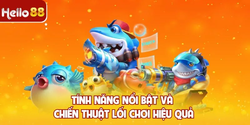 Tính năng nổi bật và chiến thuật lối chơi hiệu quả