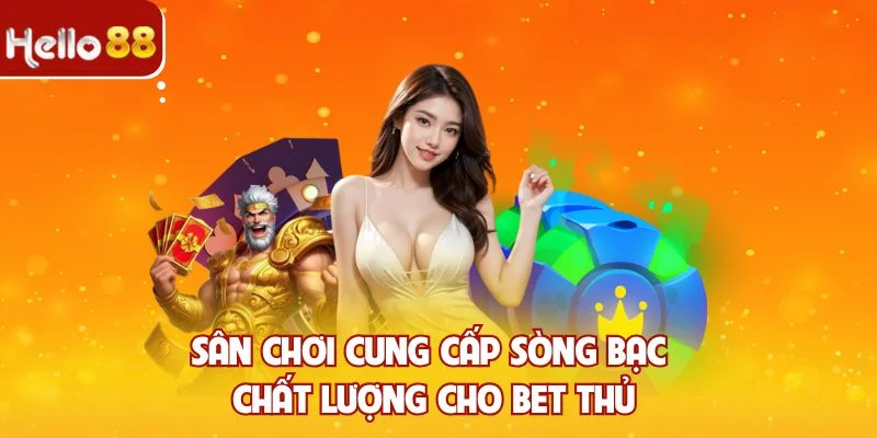 Sân chơi cung cấp sòng bạc chất lượng cho bet thủ