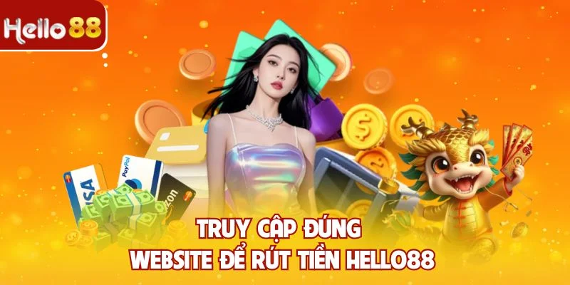 Truy cập đúng website để rút tiền Hello88
